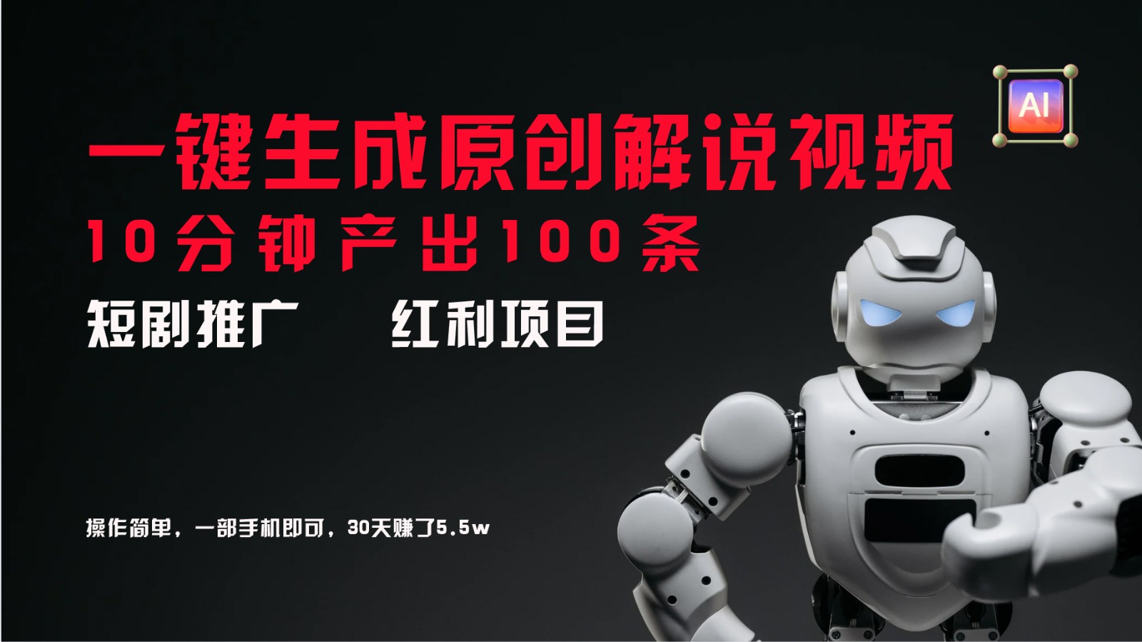 短剧推广新思路，AI一键生成原创解说视频，10分钟产出100条，30天赚了5.5w-聊项目