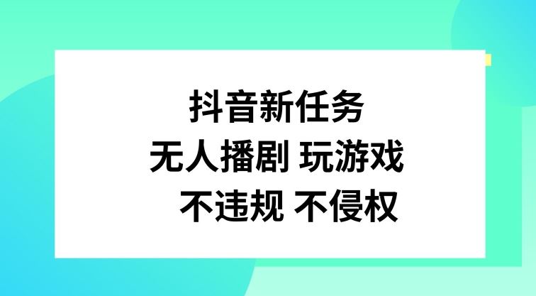 抖音新任务，无人播剧玩游戏，不违规不侵权【揭秘】-聊项目