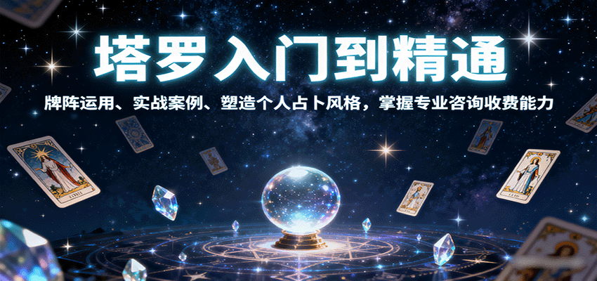 塔罗入门到精通，牌阵运用、实战案例、塑造个人占卜风格，掌握专业咨询收费能力-聊项目