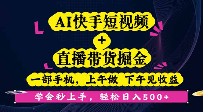AI快手短视频+直播带货掘金，一部手机，上午做 下午见收益，学会秒上手…-聊项目