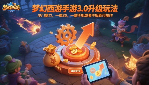梦幻西游手游3.0升级玩法，冷门暴力，一单35，一部手机或者平板即可操作，一天几张轻轻松松【揭秘】-聊项目