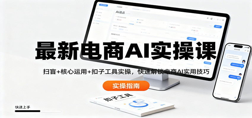 最新电商AI实操课：扫盲+核心运用+扣子工具实操，快速解锁电商AI实用技巧-聊项目