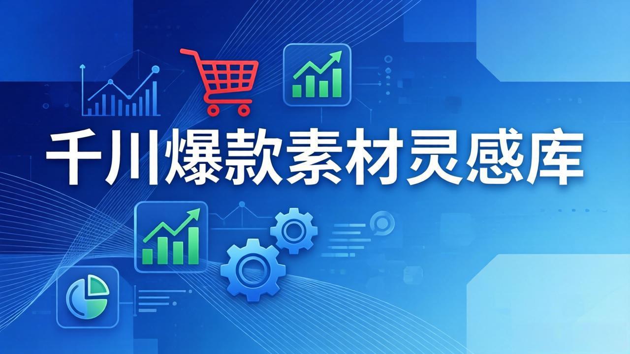 千川爆款素材灵感库：16种产品属性+10种素材类型+三大主题句式，像查字典一样找灵感-聊项目