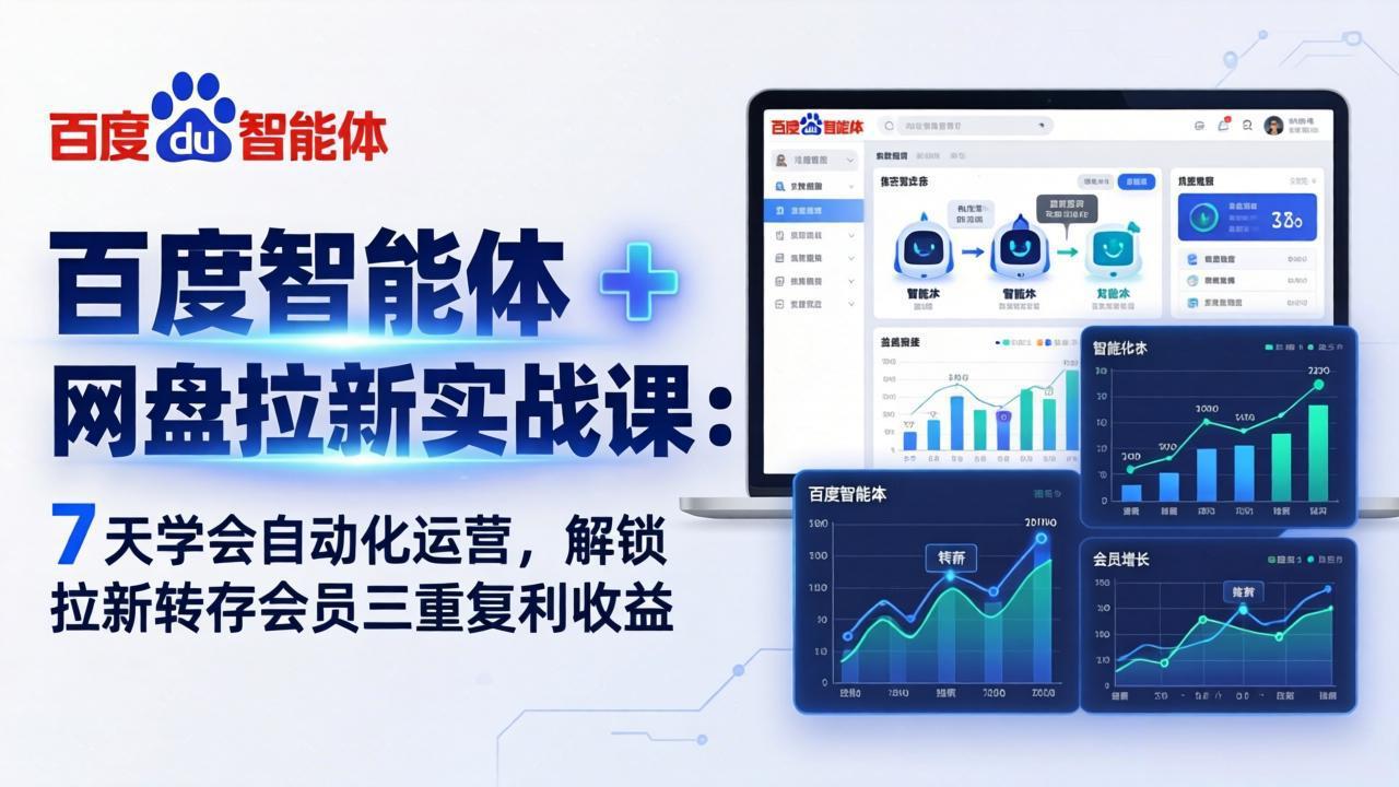 百度智能体 + 网盘拉新实战课：7 天学会自动化运营，解锁拉新转存会员三重复利收益-聊项目