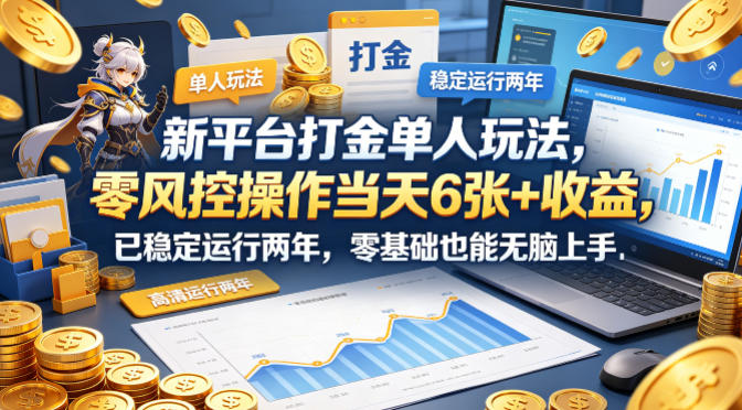 新平台打金单人玩法，零风控操作当天6张+收益，已稳定运行两年，零基础也能无脑上手【揭秘】-聊项目