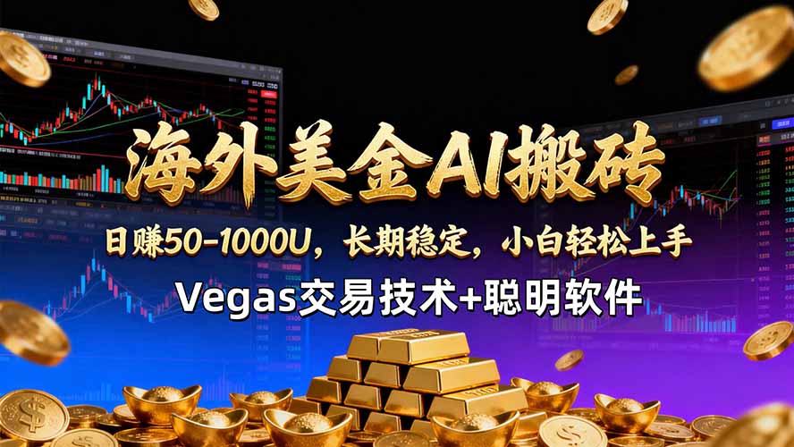 海外美金AI搬砖技术Vegas交易技术+聪明软件【训练营第七期】，日赚50-100U-聊项目