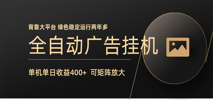 全自动广告联盟挂机 单机日收益400+ 无需人工看守 可矩阵放大 稳定输出两年多-聊项目