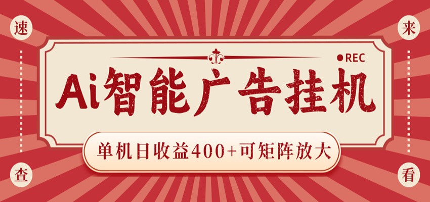 AI智能广告挂机 单机日收益400+ 可矩阵放大 设备越多收益越大 背靠大平台 绿色稳定-聊项目