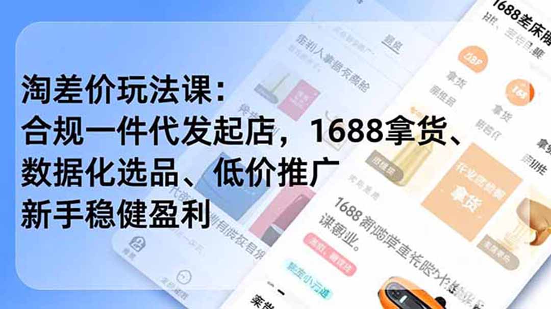 淘差价玩法课：合规一件代发起店，1688拿货、数据化选品、低价推广，新手稳健盈利(更新6月-聊项目
