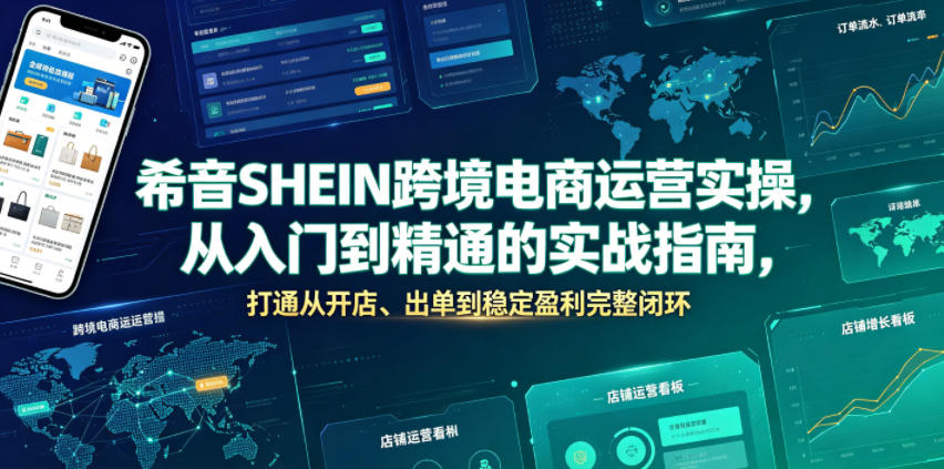 希音SHEIN跨境电商运营实操，从入门到精通的实战指南，打通从开店、出单到稳定盈利完整闭环-聊项目