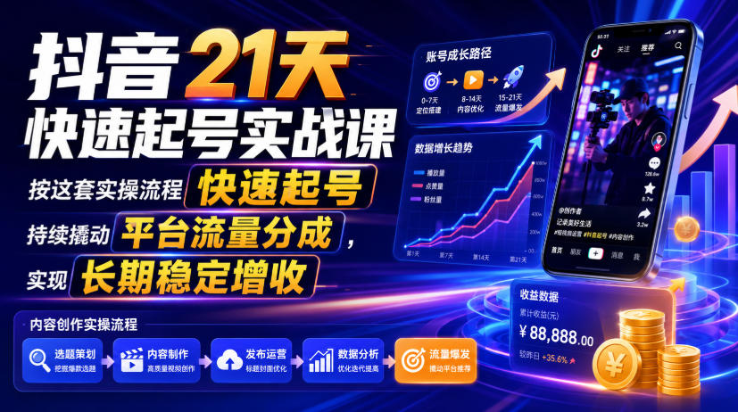 抖音21天快速起号实战课，按这套实操流程快速起号，持续撬动平台流量分成，实现长期稳定增收-聊项目
