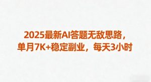 2025最新AI答题无敌思路，单月7K+稳定副业，每天3小时-聊项目