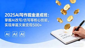 2025AI写作掘金速成班:掌握AI改写/仿写等核心技能,实现单篇文案变现500+-聊项目
