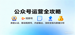 公众号运营全攻略:类型认证、联动视频号,内容输出、涨粉变现与数据分析-聊项目