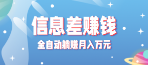 零成本零门槛信息差项目，只需一部手机实现全自动躺赚月入万元-聊项目