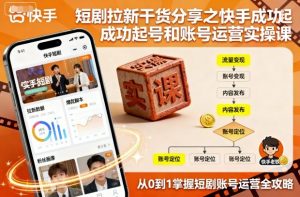 短剧拉新干货分享之快手成功起号和账号运营实操课-聊项目