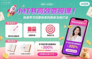 小红书高效变现课,快速学习小红书完整体系和具体落地打法-聊项目