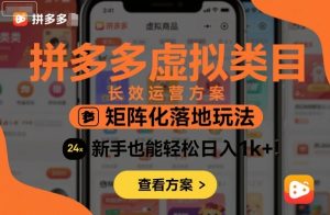 拼多多虚拟类目长效运营方案：矩阵化落地玩法，新手也能轻松日入1k+-聊项目