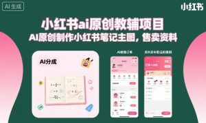 小红书ai原创教辅项目,AI原创制作小红书笔记主图,售卖资料-聊项目