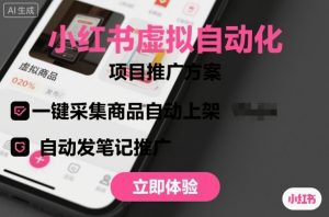 小红书虚拟自动化项目,一键采集商品自动上架,自动发笔记推广-聊项目