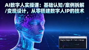 AI数字人实操课：基础认知/案例拆解/变现设计，从零搭建数字人IP的技术-聊项目