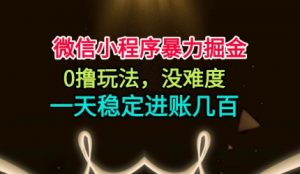 微信小程序暴力掘金，0撸玩法，没难度，一天稳定进账几张【揭秘】-聊项目