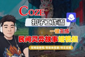 Coze扣子智能体工作流一键生成“民间灵异故事“短视频，全流程保姆级教学-聊项目