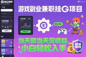 游戏副业兼职挂G项目,当天做当天见收益,日入1k+,小白轻松入手【揭秘】-聊项目