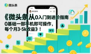 微头条从0入门到进阶指南,0基础一部手机即可操作,每个月3-5k收益-聊项目