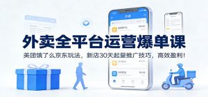 外卖全平台运营爆单课：美团饿了么京东玩法，新店30天起量推广技巧，高效盈利！-聊项目