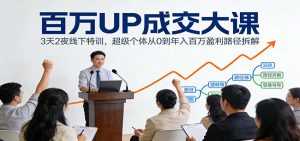 百万UP成交大课:3天2夜线下特训,超级个体从0到年入百万盈利路径拆解-聊项目