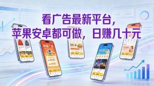 看广告最新平台，苹果安卓都可做，单机日撸几十，不用费脑【揭秘】-聊项目