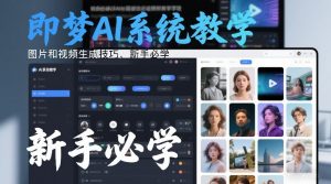 即梦AI系统教学,图片和视频生成技巧,新手必学-聊项目