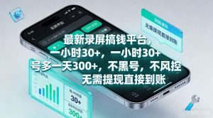 最新录屏搞钱平台，一小时30+，号多一天3张+，不风控，无需提现直接到账【揭秘】-聊项目