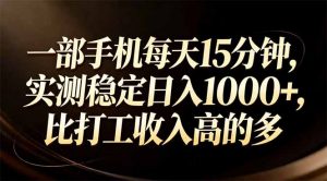 一部手机每天15分钟，实测稳定日入1000+，比打工收入还高-聊项目