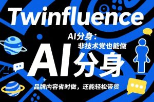 Twinfluence AI分身:非技术党也能做,品牌内容省时做,还能轻松带货-聊项目