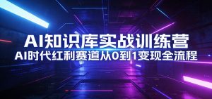 AI知识库实战训练营：AI时代红利赛道从0到1变现全流程-聊项目