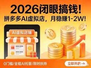 2026 闭眼搞钱！拼多多 AI 虚拟店，月稳赚 1-2W！-聊项目