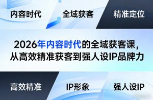 2026年内容时代的全域获客课，从高效精准获客到强人设IP品牌力-聊项目