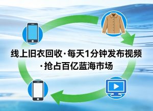 线上旧衣回收项目，我们给你提供视频，每天花一分钟发布视频，抢占百亿蓝海市场【揭秘】-聊项目