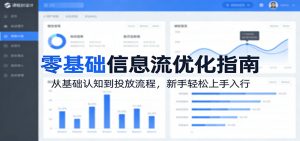 零基础信息流优化指南：从基础认知到投放流程，新手轻松上手入行-聊项目