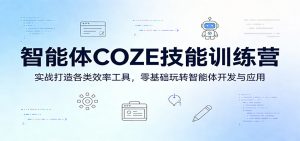 智能体COZE技能训练营：实战打造各类效率工具，零基础玩转智能体开发与应用-聊项目