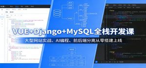 VUE+Django+MySQL全栈开发课：大型网站实战、AI编程、前后端分离从零搭建上线-聊项目