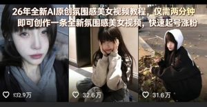 26年全新AI原创氛围感美女视频教程，仅需两分钟即可创作一条全新氛围感美女视频，快速起号涨粉-聊项目