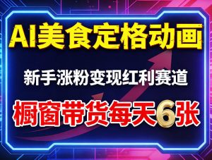 AI美食定格动画，新手涨粉变现红利赛道，橱窗带货每天6张+收徒变现-聊项目