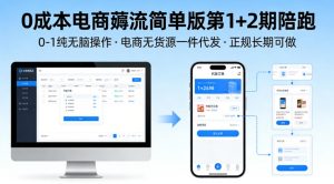 0成本电商薅流简单版第1+2期陪跑，0-1纯无脑操作，电商无货源一件代发，正规长期可做-聊项目