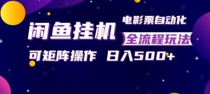 闲鱼全自动售卖电影票,全程挂G,可矩阵操作,小白轻松上手日入5张,稳定副业【揭秘】-聊项目