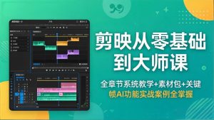 剪映从零基础到大师课，全章节系统教学+素材包，关键帧AI功能实战案例全掌握-聊项目