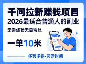 一单10米，不少人都在找的千问拉新賺钱项目，无需经验无需粉丝，2026最适合普通人副业(更新5月)-聊项目