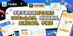 手把手教你领取汽水音乐100年svip会员，保姆级教程，实测已成功，手慢无-聊项目